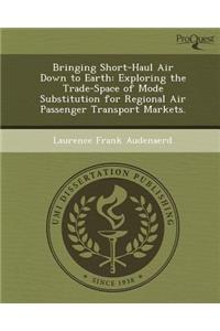 Bringing Short-Haul Air Down to Earth: Exploring the Trade-Space of Mode Substitution for Regional Air Passenger Transport Markets