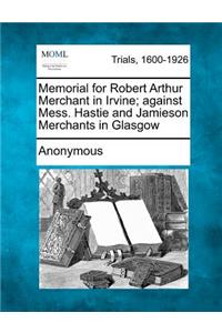 Memorial for Robert Arthur Merchant in Irvine; Against Mess. Hastie and Jamieson Merchants in Glasgow