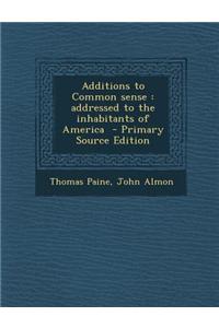 Additions to Common Sense: Addressed to the Inhabitants of America