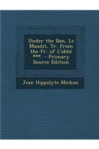 Under the Ban, Le Maudit, Tr. from the Fr. of L'Abbe ***.