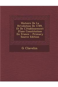 Histoire de La Revolution de 1789, Et de L'Etablissement D'Une Constitution En France