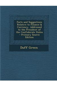Facts and Suggestions Relative to Finance & Currency, Addressed to the President of the Confederate States