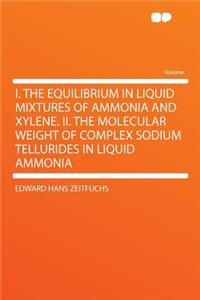 I. the Equilibrium in Liquid Mixtures of Ammonia and Xylene. II. the Molecular Weight of Complex Sodium Tellurides in Liquid Ammonia