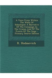 A Voice from Within the Walls of Sebastopol: A Narrative of the Compaign in the Cruneo and of the Events of the Siege - Primary Source Edition