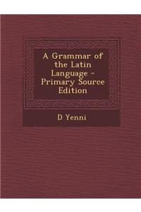 A Grammar of the Latin Language - Primary Source Edition