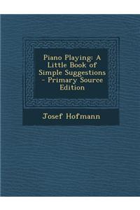 Piano Playing: A Little Book of Simple Suggestions