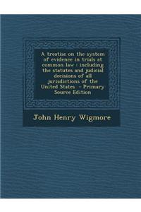 A Treatise on the System of Evidence in Trials at Common Law: Including the Statutes and Judicial Decisions of All Jurisdictions of the United States