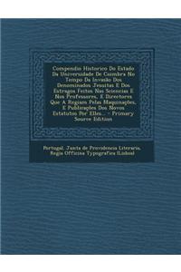 Compendio Historico Do Estado Da Universidade De Coimbra No Tempo Da Invasão Dos Denominados Jesuitas E Dos Estragos Feitos Nas Sciencias E Nos Professores, E Directores Que A Regiam Pelas Maquinações, E Publicações Dos Novos Estatutos Por Elles...