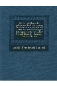 Die Entwicklung Der Gelehrten Rechtsprechung Untersucht Auf Grund Der Akten Des Brandenburger Schoppenstuhls Von Adolf Stolzel. Band I.