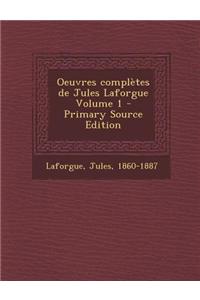 Oeuvres Completes de Jules Laforgue Volume 1 - Primary Source Edition