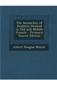 The Semantics of Doublets Studied in Old and Middle French - Primary Source Edition