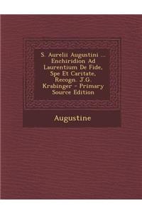 S. Aurelii Augustini ... Enchiridion Ad Laurentium de Fide, Spe Et Caritate, Recogn. J.G. Krabinger
