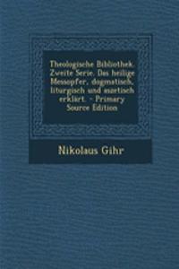 Theologische Bibliothek. Zweite Serie. Das Heilige Messopfer, Dogmatisch, Liturgisch Und Aszetisch Erklart.