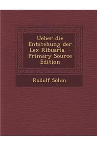 Ueber Die Entstehung Der Lex Ribuaria. - Primary Source Edition