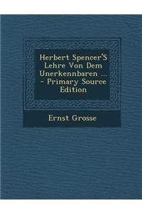 Herbert Spencer's Lehre Von Dem Unerkennbaren ... - Primary Source Edition