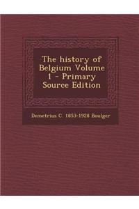 The History of Belgium Volume 1 - Primary Source Edition