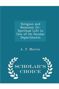 Religion and Business; Or, Spiritual Life in One of Its Secular Departments - Scholar's Choice Edition