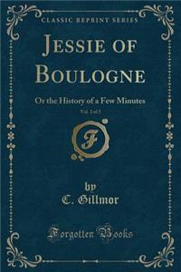 Jessie of Boulogne, Vol. 2 of 3: Or the History of a Few Minutes (Classic Reprint)