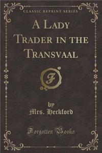 A Lady Trader in the Transvaal (Classic Reprint)