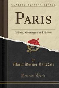 Paris: Its Sites, Monuments and History (Classic Reprint)