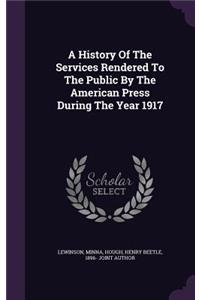 A History of the Services Rendered to the Public by the American Press During the Year 1917