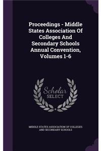 Proceedings - Middle States Association of Colleges and Secondary Schools Annual Convention, Volumes 1-6