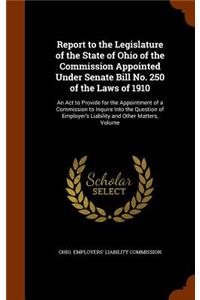 Report to the Legislature of the State of Ohio of the Commission Appointed Under Senate Bill No. 250 of the Laws of 1910