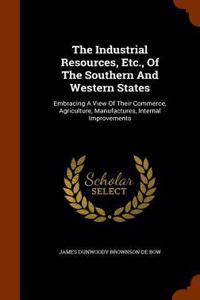The Industrial Resources, Etc., of the Southern and Western States