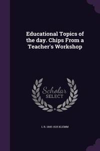 Educational Topics of the day. Chips From a Teacher's Workshop