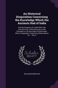 An Historical Disquisition Concerning the Knowledge Which the Ancients Had of India