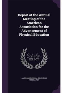 Report of the Annual Meeting of the American Association for the Advancement of Physical Education