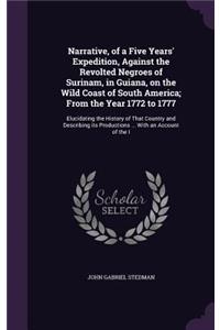 Narrative, of a Five Years' Expedition, Against the Revolted Negroes of Surinam, in Guiana, on the Wild Coast of South America; From the Year 1772 to 1777