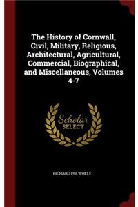 The History of Cornwall, Civil, Military, Religious, Architectural, Agricultural, Commercial, Biographical, and Miscellaneous, Volumes 4-7