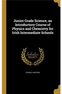 Junior Grade Science, an Introductory Course of Physics and Chemistry for Irish Intermediate Schools
