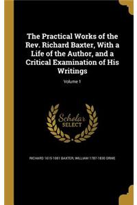 The Practical Works of the REV. Richard Baxter, with a Life of the Author, and a Critical Examination of His Writings; Volume 1