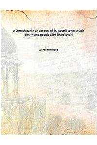 A Cornish Parish: Being an Account of St. Austell, Town, Church, District and People