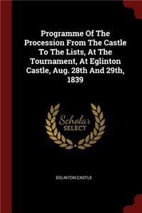 Programme of the Procession from the Castle to the Lists, at the Tournament, at Eglinton Castle, Aug. 28th and 29th, 1839