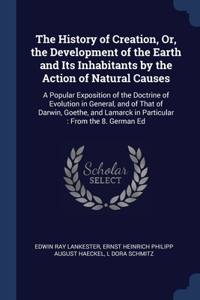 The History of Creation, Or, the Development of the Earth and Its Inhabitants by the Action of Natural Causes