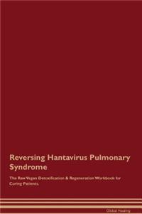 Reversing Hantavirus Pulmonary Syndrome the Raw Vegan Detoxification & Regeneration Workbook for Curing Patients