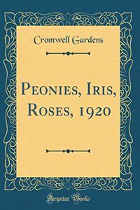 Peonies, Iris, Roses, 1920 (Classic Reprint)