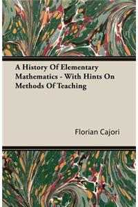 A History of Elementary Mathematics - With Hints on Methods of Teaching