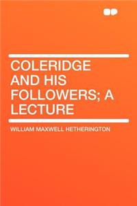 Coleridge and His Followers; A Lecture