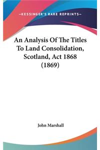 Analysis Of The Titles To Land Consolidation, Scotland, Act 1868 (1869)