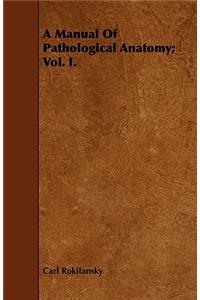 A Manual Of Pathological Anatomy; Vol. I.