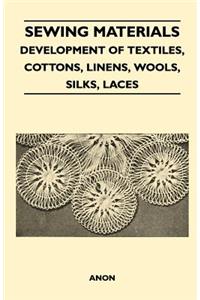 Sewing Materials - Development of Textiles, Cottons, Linens, Wools, Silks, Laces