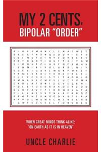 my 2 cents, bipolar order