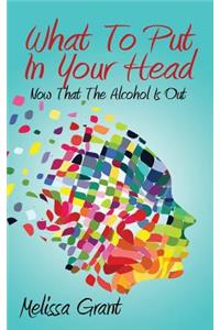 What To Put In Your Head: Now That The Alcohol Is Out