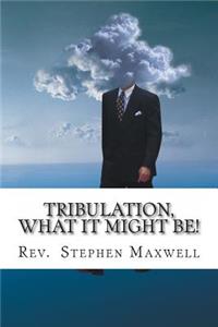 Tribulation, What it might be!