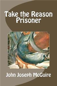 Take the Reason Prisoner