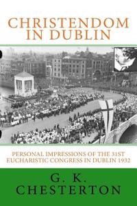 Christendom in Dublin: Personal Impressions of the 31st Eucharistic Congress in Dublin 1932
